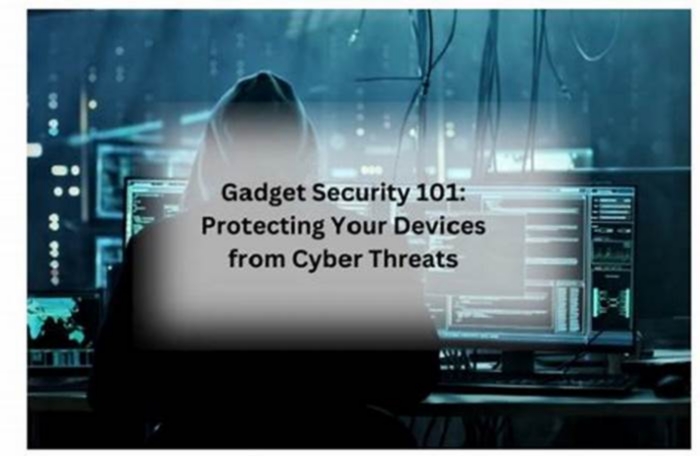 Gadget Security 101: Protecting Your Devices from Cyber Threats